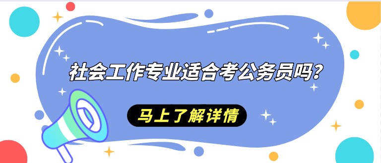 社會工作專業(yè)適合考公務(wù)員嗎？有哪些優(yōu)勢？