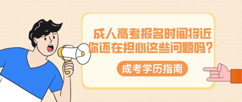 成人高考報(bào)名時(shí)間將近，你還在擔(dān)心這些問(wèn)題嗎？
